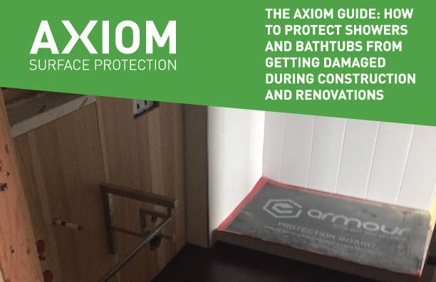 THE AXIOM GUIDE: HOW TO PROTECT SHOWERS AND BATHTUBS FROM GETTING DAMAGED DURING CONSTRUCTION AND RENOVATIONS